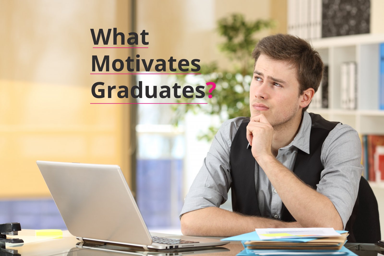 What motivates graduates in today’s workplace - Sanctuary Graduates